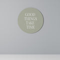 GOOD THINGS TAKE TIME Round Wall Art