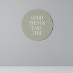 GOOD THINGS TAKE TIME Round Wall Art