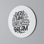 EVERYTHING STARTS WITH A DREAM Round Wall Art